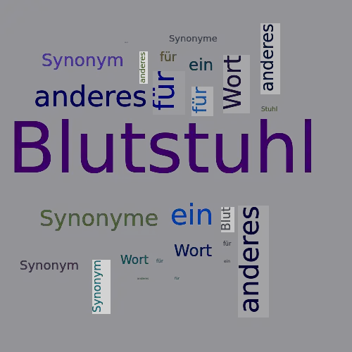 Ein anderes Wort für Blutstuhl - Synonym Blutstuhl