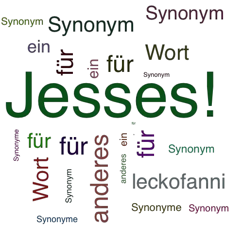 Ein anderes Wort für Jesses! - Synonym Jesses!