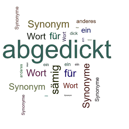 Ein anderes Wort für abgedickt - Synonym abgedickt