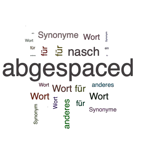 Ein anderes Wort für abgespaced - Synonym abgespaced