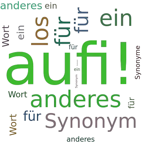 Ein anderes Wort für aufi! - Synonym aufi!