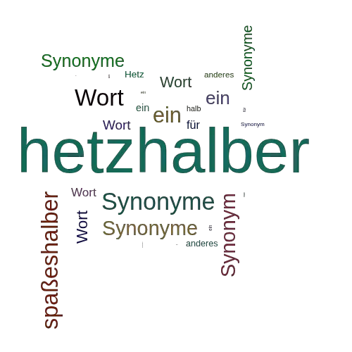 Ein anderes Wort für hetzhalber - Synonym hetzhalber