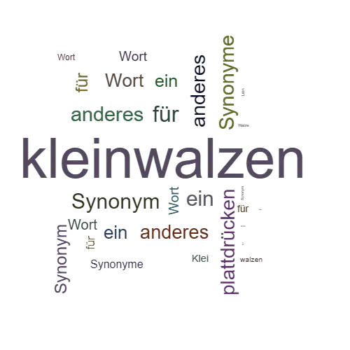 Ein anderes Wort für kleinwalzen - Synonym kleinwalzen