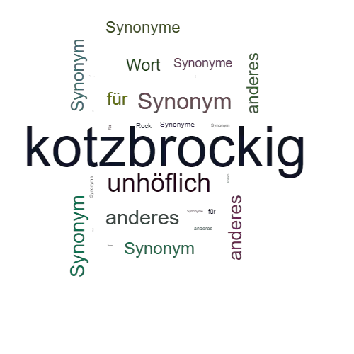 Ein anderes Wort für kotzbrockig - Synonym kotzbrockig