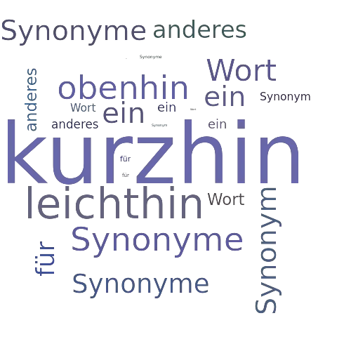 Ein anderes Wort für kurzhin - Synonym kurzhin