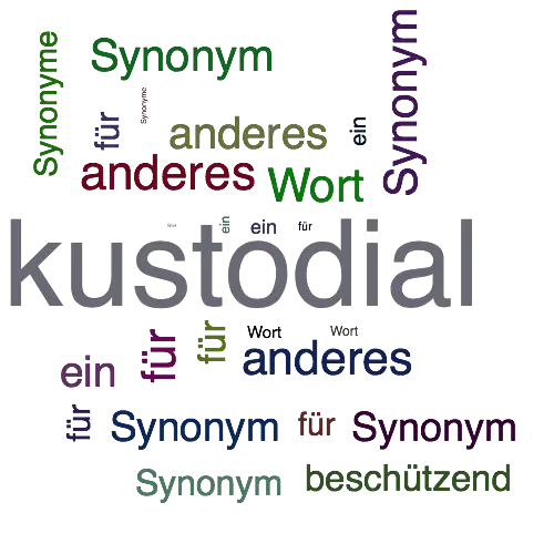 Ein anderes Wort für kustodial - Synonym kustodial