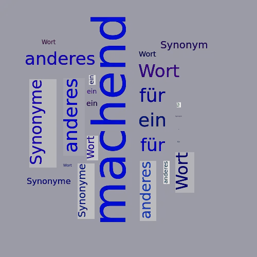 Ein anderes Wort für machend - Synonym machend
