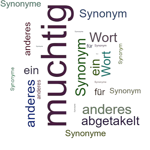 Ein anderes Wort für muchtig - Synonym muchtig