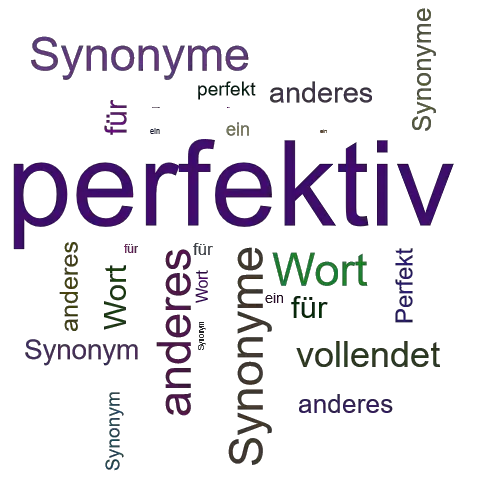 Ein anderes Wort für perfektiv - Synonym perfektiv