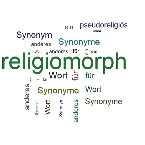 Ein anderes Wort für religiomorph - Synonym religiomorph